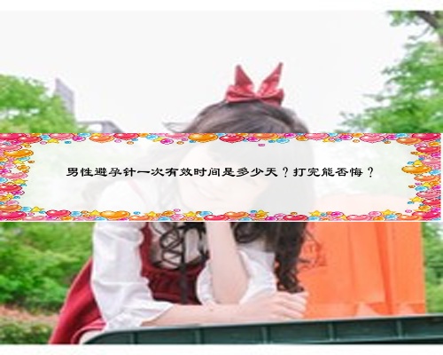 男性避孕针一次有效时间是多少天?打完能否悔?