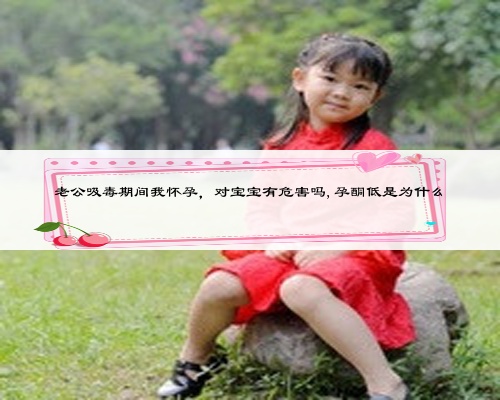 老公吸毒期间我怀孕,对宝宝有危害吗,孕酮低是为什么